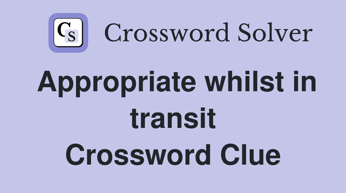 Appropriate whilst in transit Crossword Clue Answers Crossword Solver